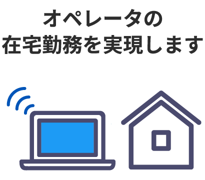 オペレータの在宅勤務を実現します